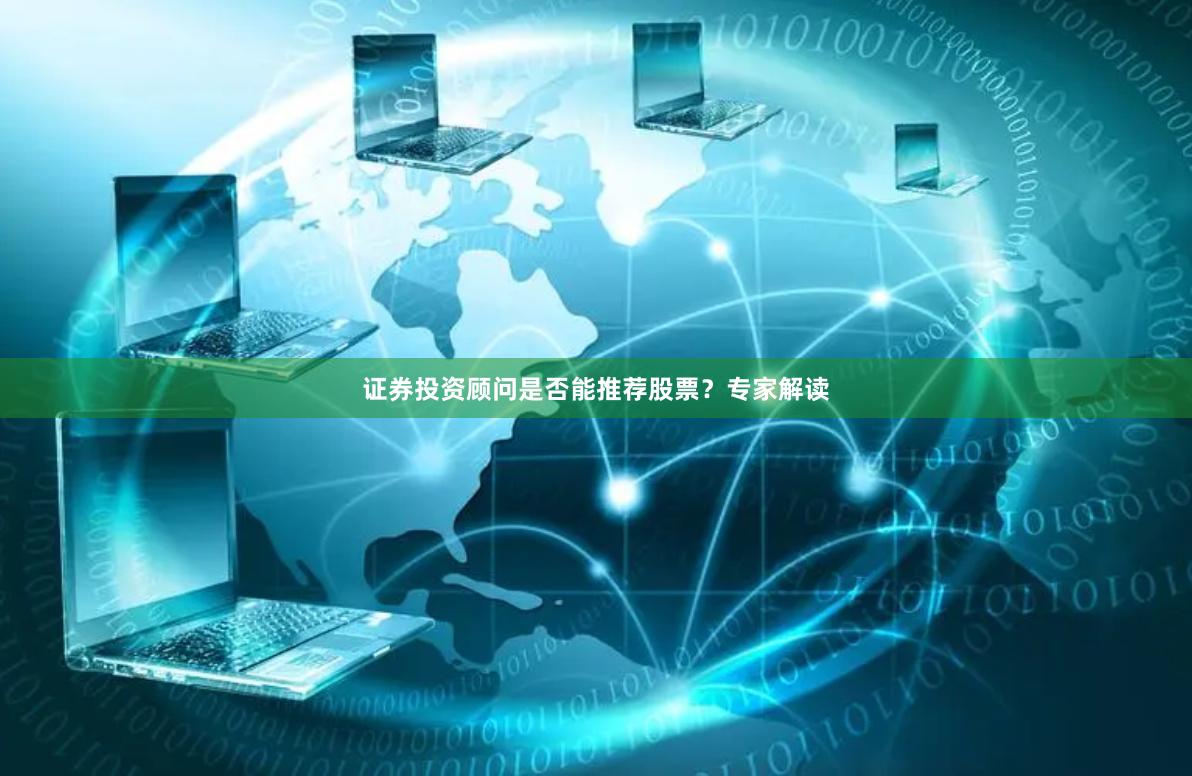 证券投资顾问是否能推荐股票？专家解读