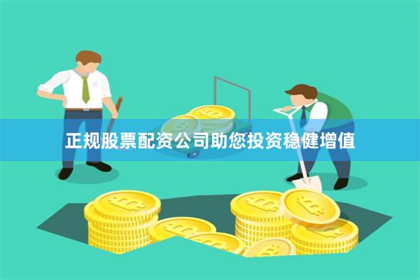 正规股票配资公司助您投资稳健增值