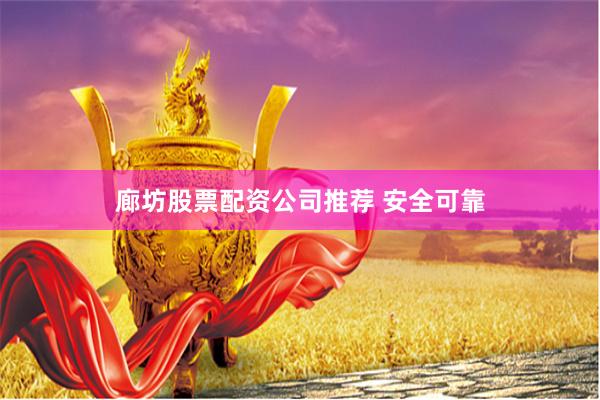 廊坊股票配资公司推荐 安全可靠