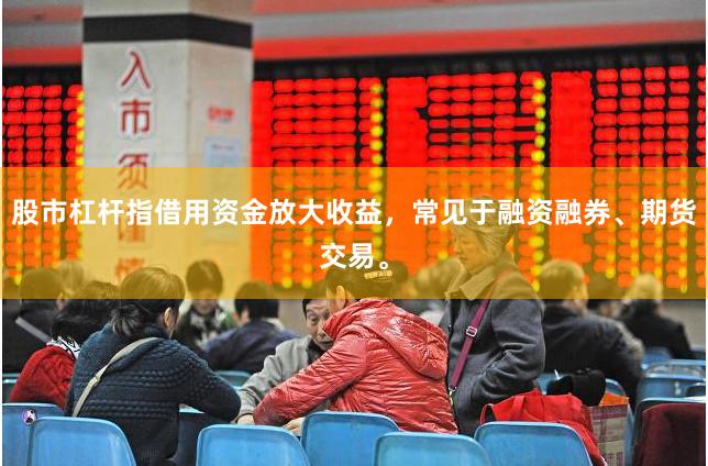 股市杠杆指借用资金放大收益，常见于融资融券、期货交易。