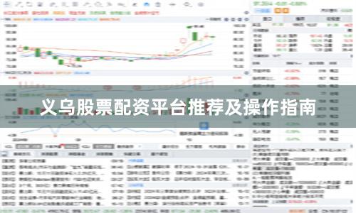义乌股票配资平台推荐及操作指南
