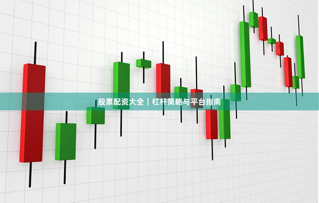 股票配资大全｜杠杆策略与平台指南